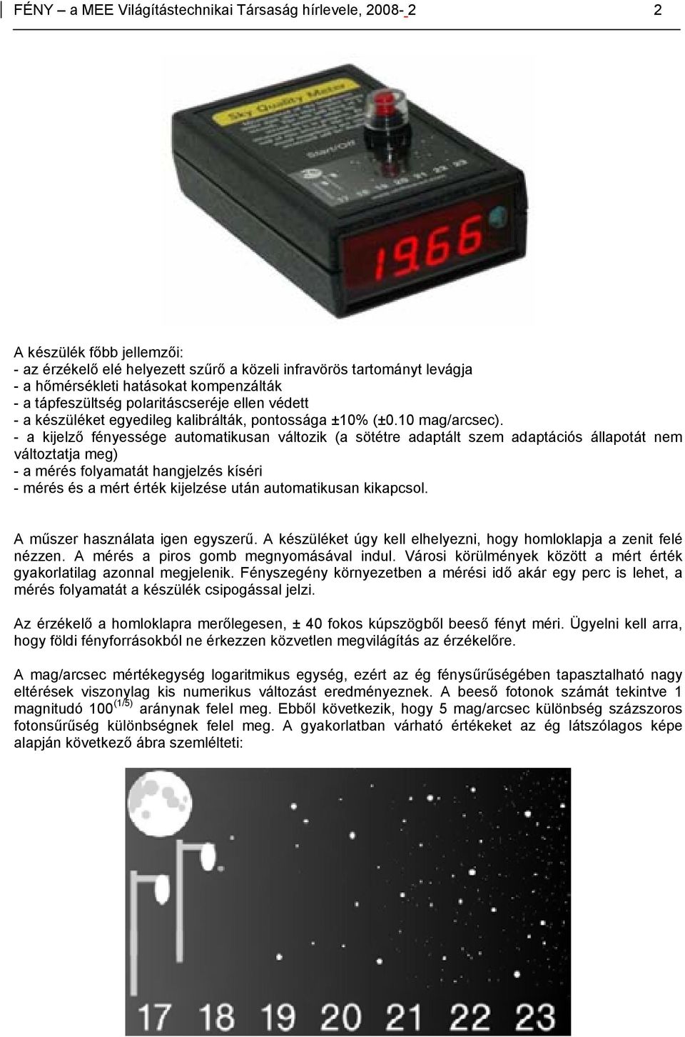 - a kijelző fényessége automatikusan változik (a sötétre adaptált szem adaptációs állapotát nem változtatja meg) - a mérés folyamatát hangjelzés kíséri - mérés és a mért érték kijelzése után