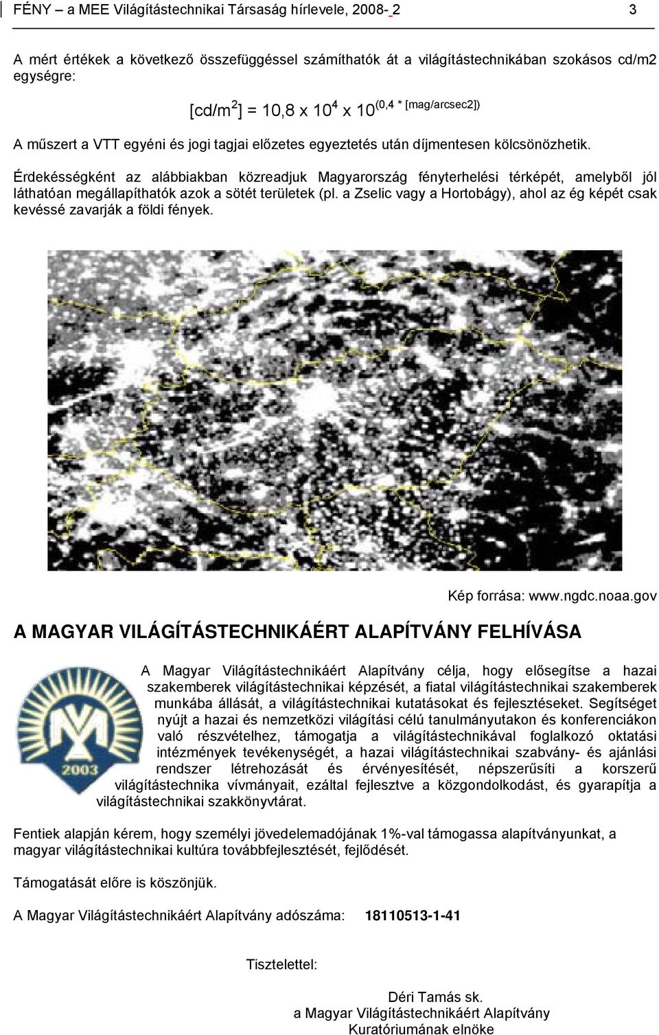 Érdekésségként az alábbiakban közreadjuk Magyarország fényterhelési térképét, amelyből jól láthatóan megállapíthatók azok a sötét területek (pl.
