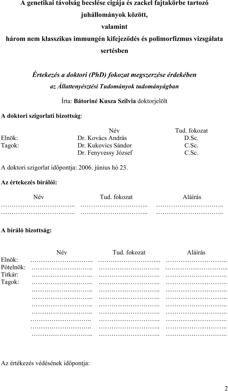 fokozat Elnök: Dr. Kovács András D.Sc. Tagok: Dr. Kukovics Sándor C.Sc. Dr. Fenyvessy József C.Sc. A doktori szigorlat id pontja: 2006. június hó 23. Az értekezés bírálói: Név Tud.