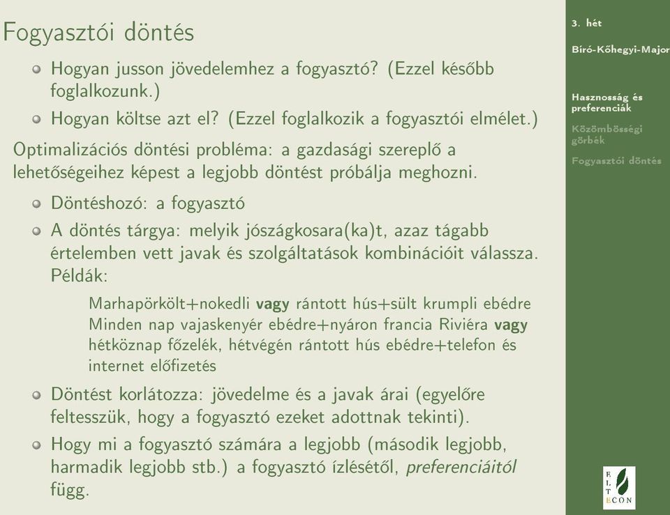 Döntéshozó: a fogyasztó A döntés tárgya: melyik jószágkosara(ka)t, azaz tágabb értelemben vett javak és szolgáltatások kombinációit válassza.