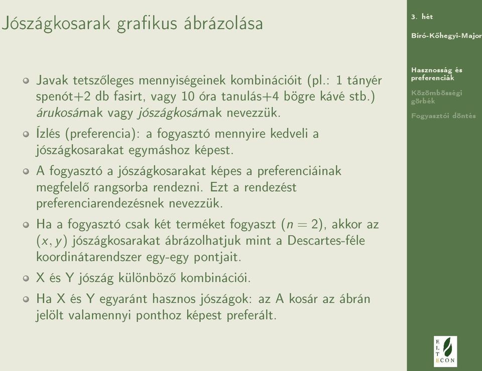 A fogyasztó a jószágkosarakat képes a preferenciáinak megfelel rangsorba rendezni. Ezt a rendezést preferenciarendezésnek nevezzük.