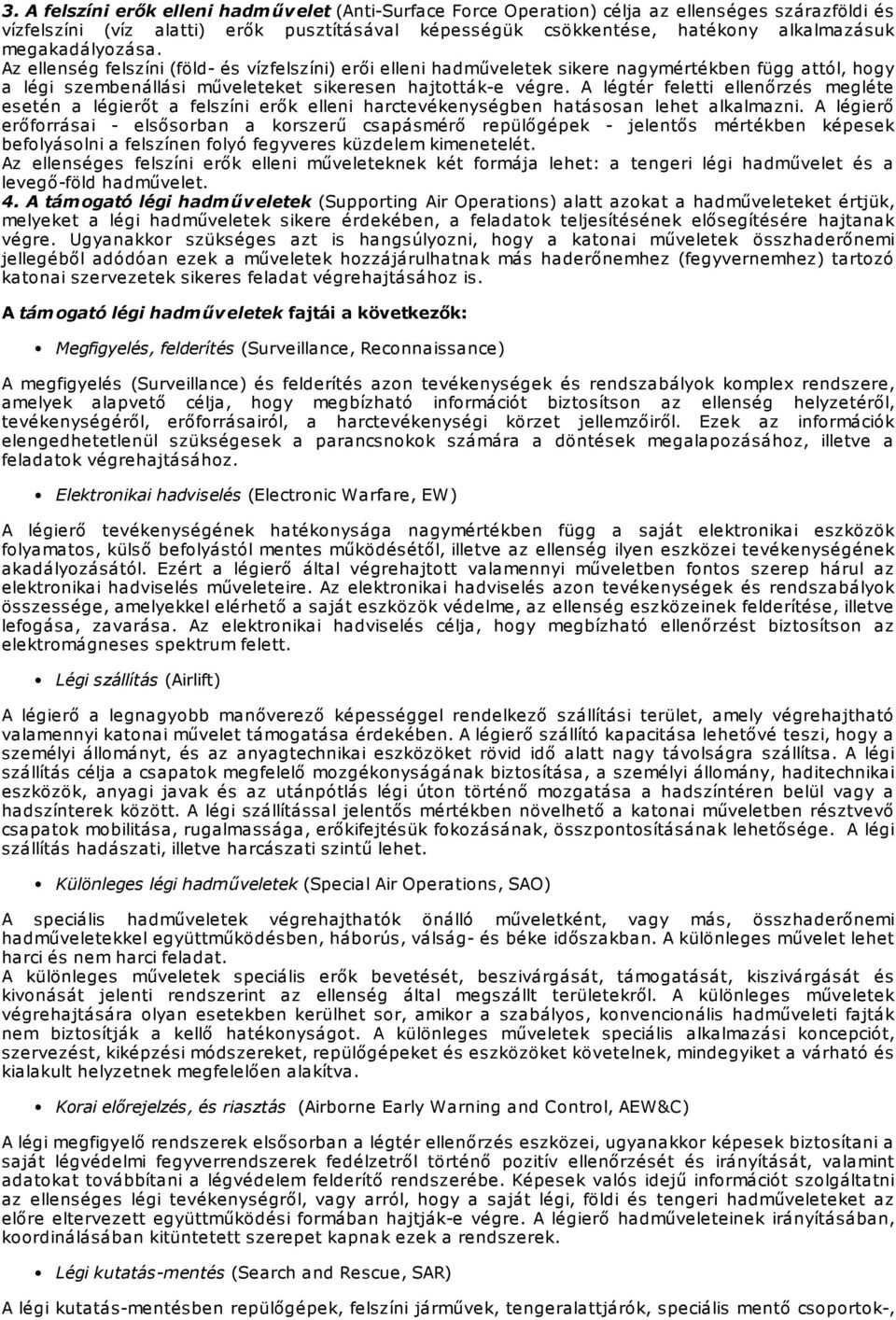 A légtér feletti ellenőrzés megléte esetén a légierőt a felszíni erők elleni harctevékenységben hatásosan lehet alkalmazni.