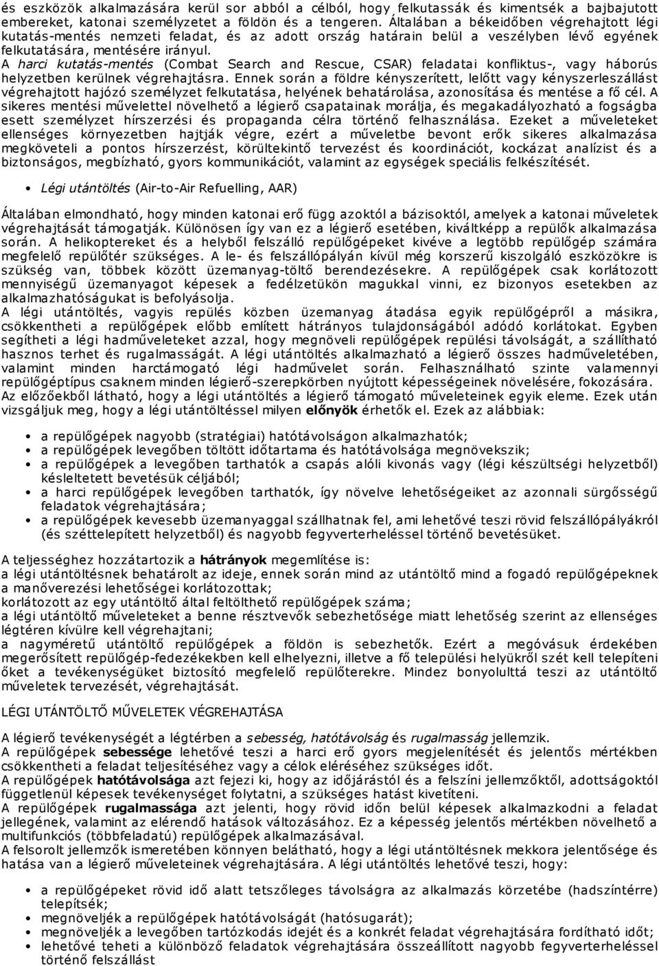 A harci kutatás-mentés (Combat Search and Rescue, CSAR) feladatai konfliktus-, vagy háborús helyzetben kerülnek végrehajtásra.