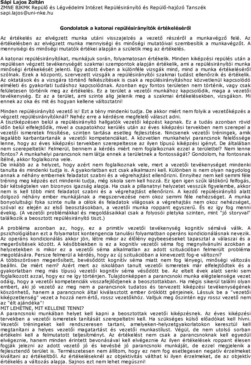 Az értékelésben az elvégzett munka mennyiségi és minőségi mutatóival szembesítik a munkavégzőt. A mennyiségi és minőségi mutatók értékei alapján a születik meg az értékelés.