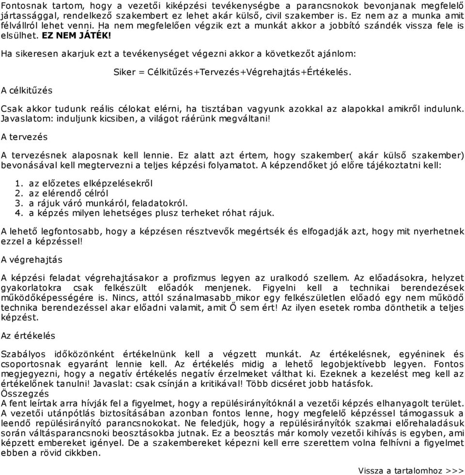 Ha sikeresen akarjuk ezt a tevékenységet végezni akkor a következőt ajánlom: A célkitűzés Siker = Célkitűzés+Tervezés+Végrehajtás+Értékelés.