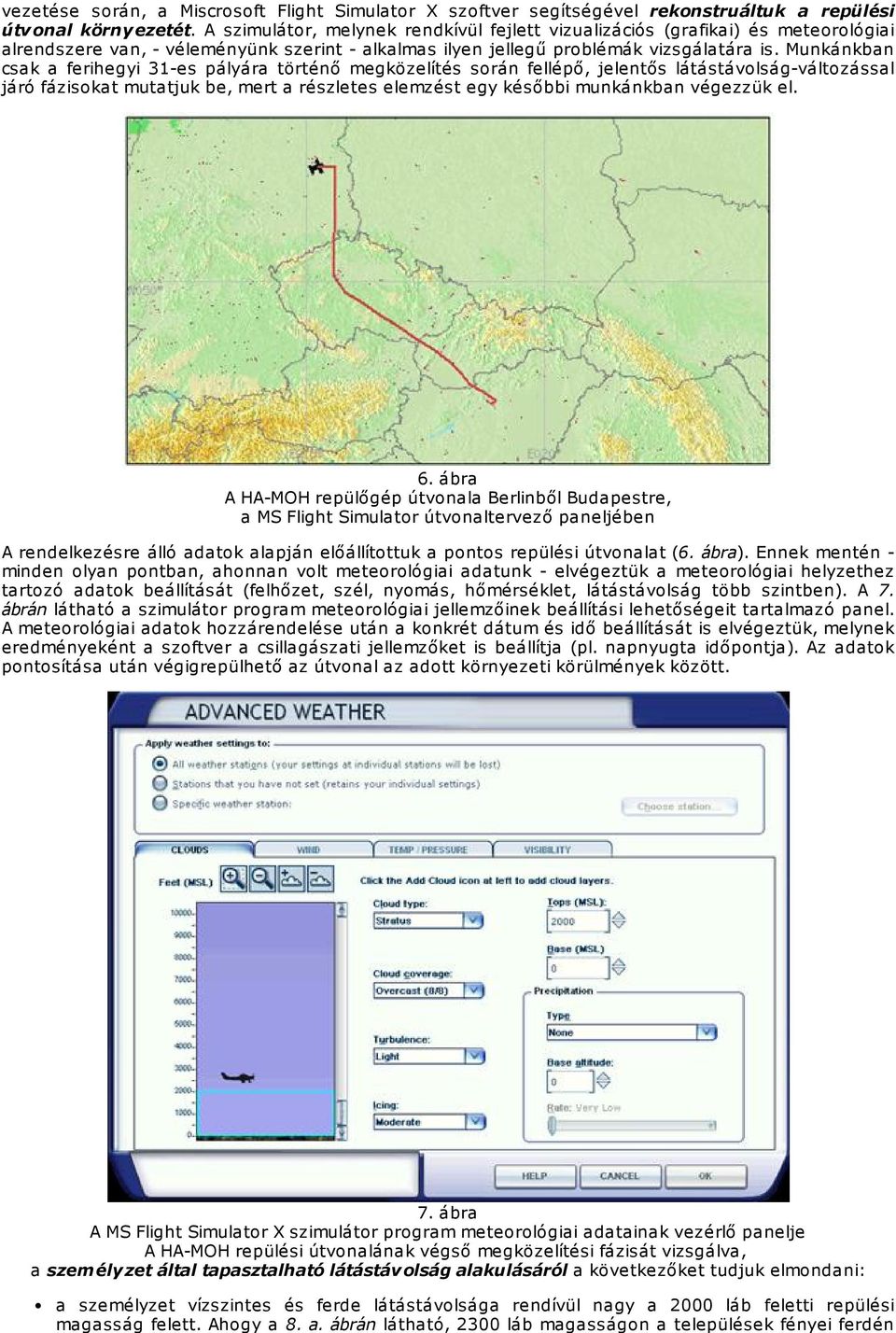 Munkánkban csak a ferihegyi 31-es pályára történő megközelítés során fellépő, jelentős látástávolság-változással járó fázisokat mutatjuk be, mert a részletes elemzést egy későbbi munkánkban végezzük