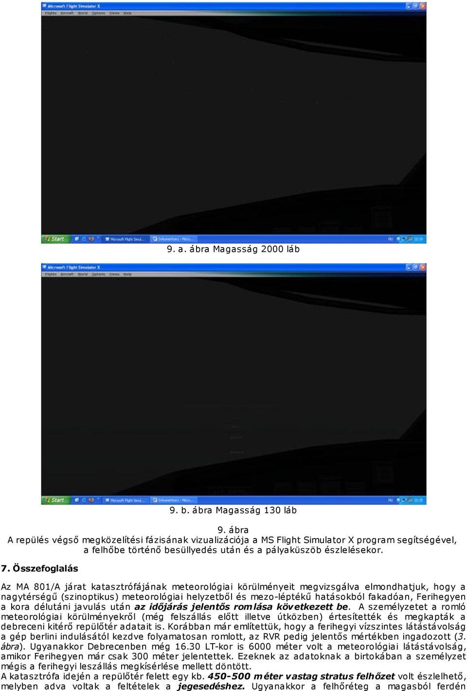 Összefoglalás Az MA 801/A járat katasztrófájának meteorológiai körülményeit megvizsgálva elmondhatjuk, hogy a nagytérségű (szinoptikus) meteorológiai helyzetből és mezo-léptékű hatásokból fakadóan,