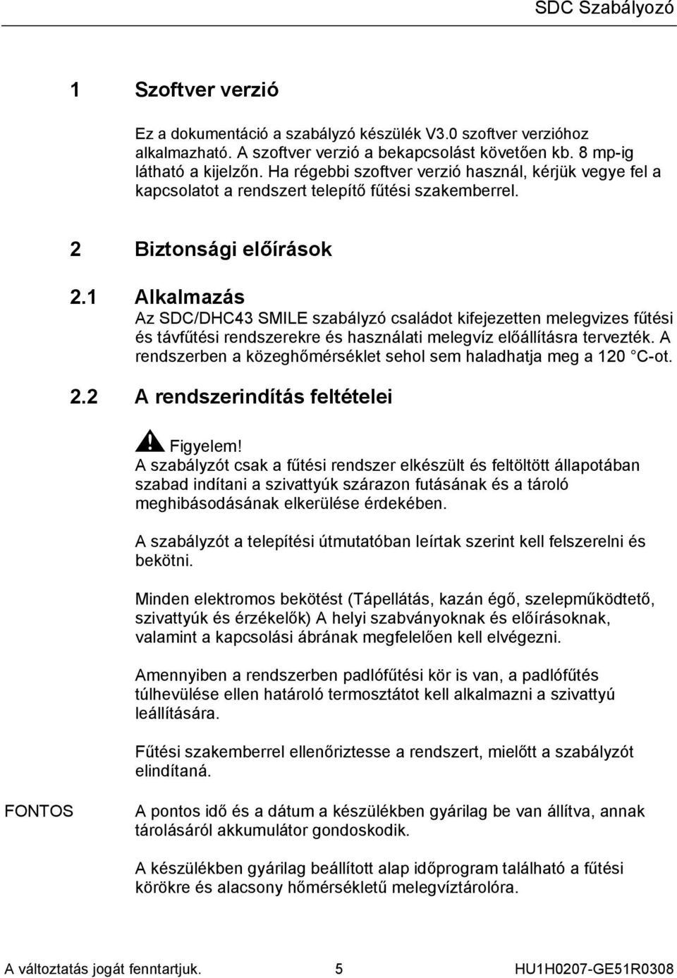 1 Alkalmazás Az SDC/DHC43 SMILE szabályzó családot kifejezetten melegvizes fűtési és távfűtési rendszerekre és használati melegvíz előállításra tervezték.