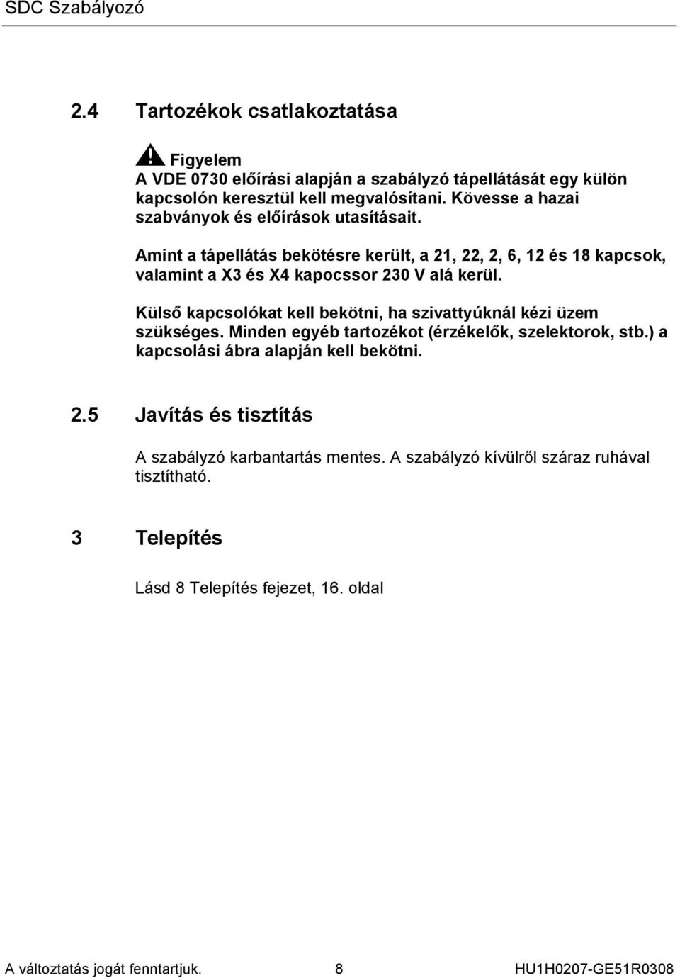 Külső kapcsolókat kell bekötni, ha szivattyúknál kézi üzem szükséges. Minden egyéb tartozékot (érzékelők, szelektorok, stb.) a kapcsolási ábra alapján kell bekötni. 2.