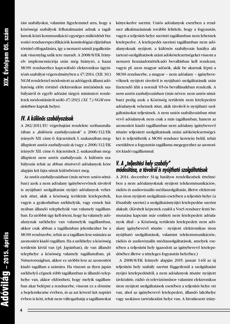 A 2008/8/EK Irány - elv implementációja után még hiányzó, a hazai MOSS rendszerhez kapcsolódó elektronikus ügyin - tézés szabályai végeredményben a 47/2014. (XII. 30.