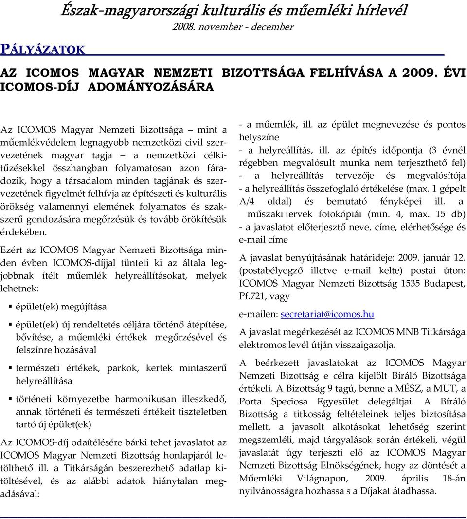 azon fáradozik, hogy a társadalom minden tagjának és szervezetének figyelmét felhívja az építészeti és kulturális örökség valamennyi elemének folyamatos és szakszerű gondozására megőrzésük és tovább