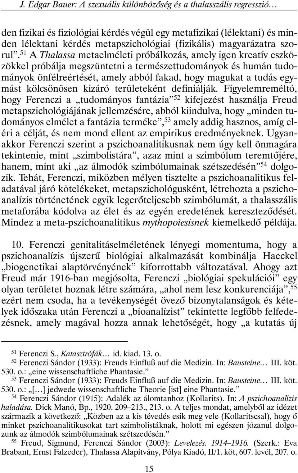 51 A Thalassa metaelméleti próbálkozás, amely igen kreatív eszközökkel próbálja megszüntetni a természettudományok és humán tudományok önfélreértését, amely abból fakad, hogy magukat a tudás egymást