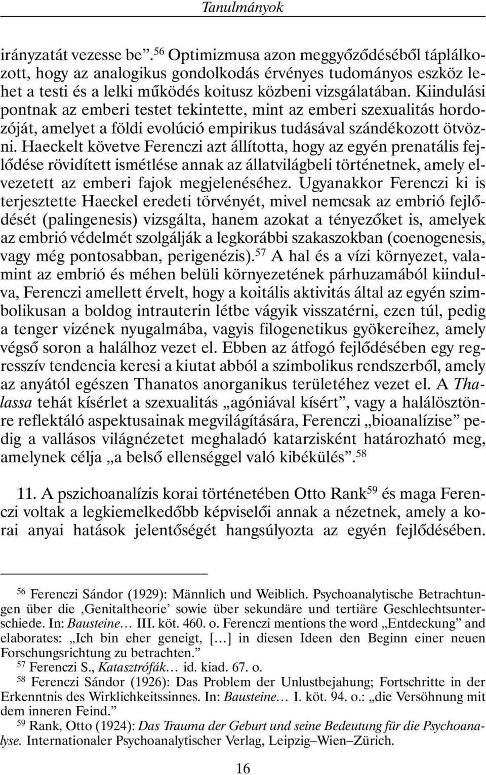 Kiindulási pontnak az emberi testet tekintette, mint az emberi szexualitás hordozóját, amelyet a földi evolúció empirikus tudásával szándékozott ötvözni.