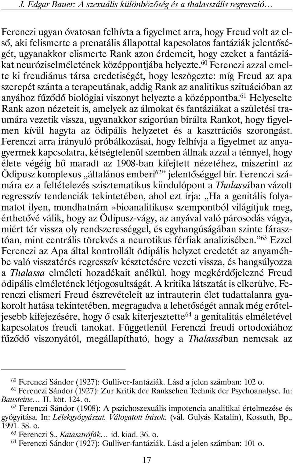 60 Ferenczi azzal emelte ki freudiánus társa eredetiségét, hogy leszögezte: míg Freud az apa szerepét szánta a terapeutának, addig Rank az analitikus szituációban az anyához fûzõdõ biológiai viszonyt