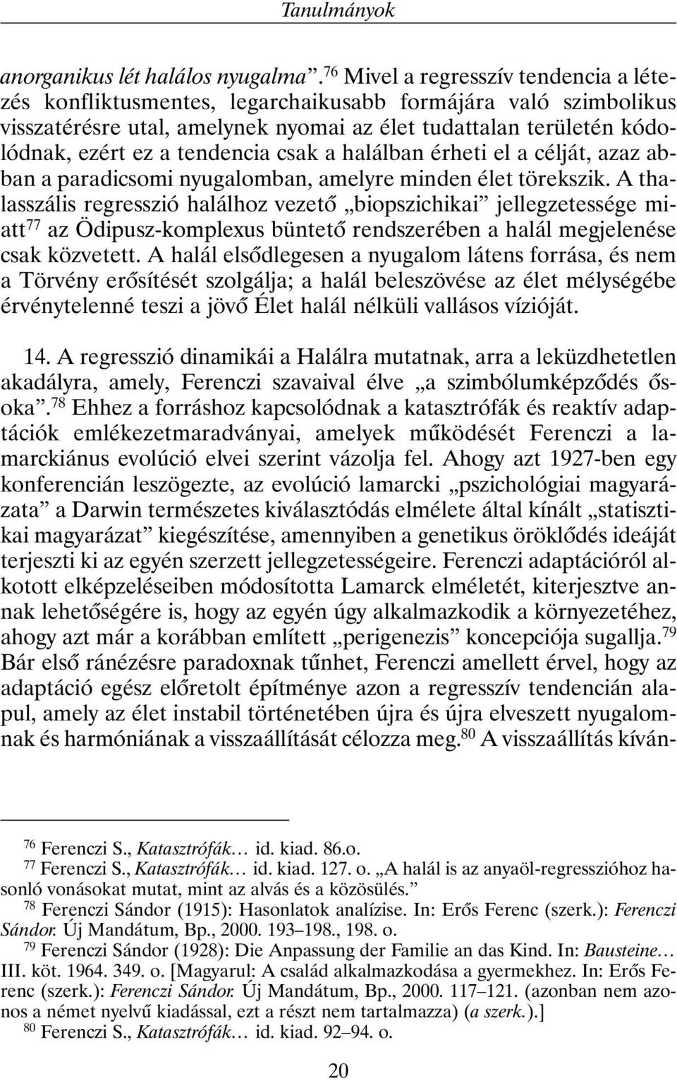 tendencia csak a halálban érheti el a célját, azaz abban a paradicsomi nyugalomban, amelyre minden élet törekszik.