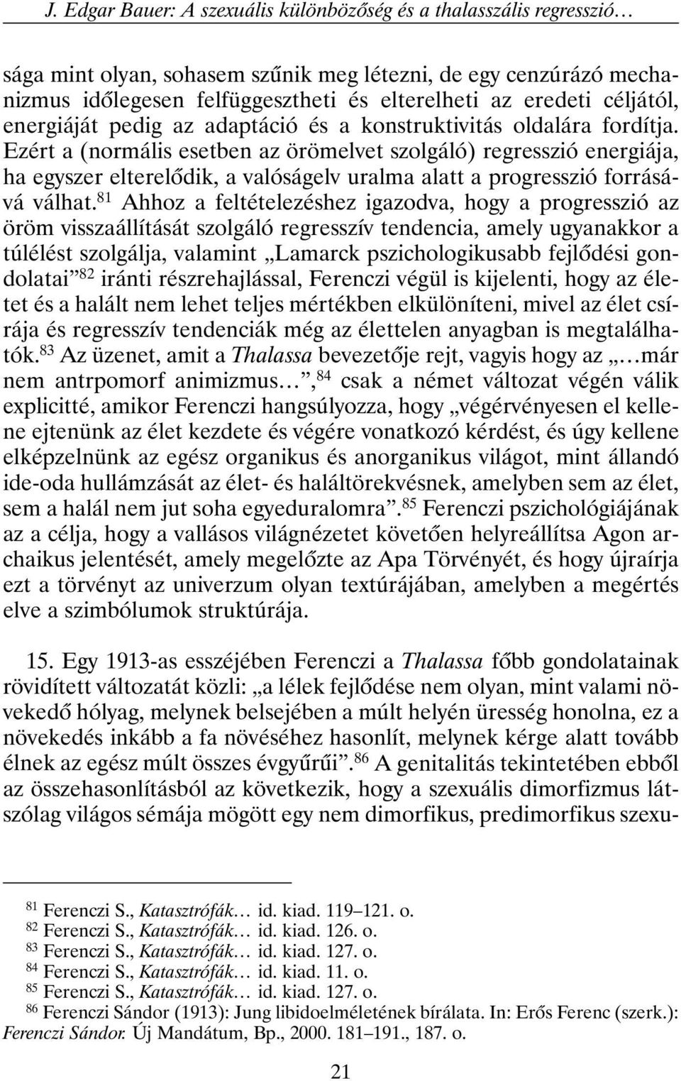 Ezért a (normális esetben az örömelvet szolgáló) regresszió energiája, ha egyszer elterelõdik, a valóságelv uralma alatt a progresszió forrásává válhat.