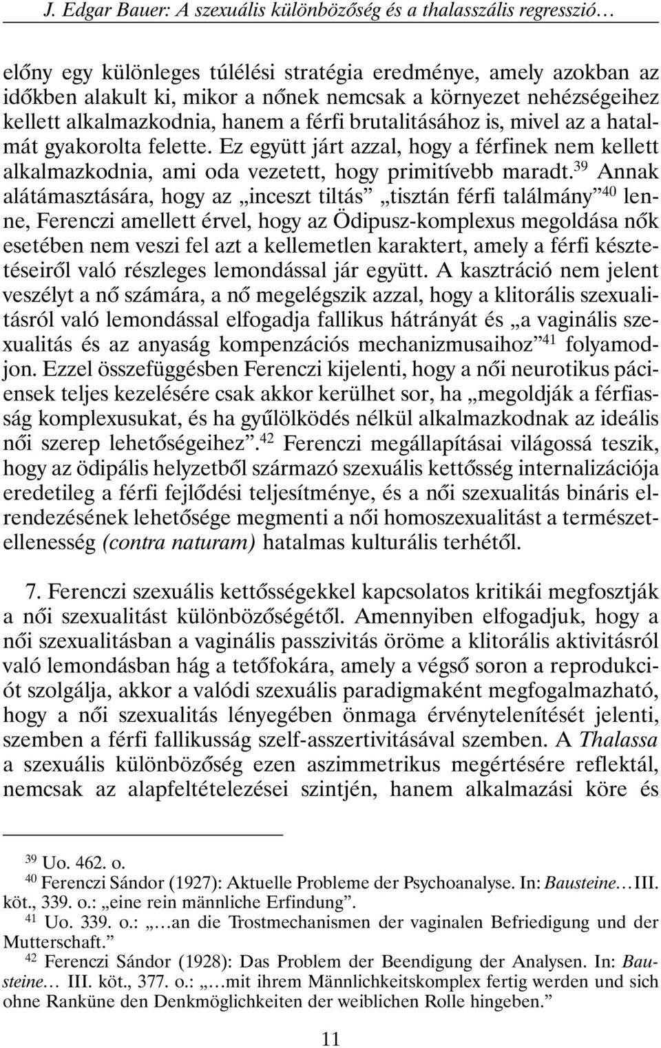 Ez együtt járt azzal, hogy a férfinek nem kellett alkalmazkodnia, ami oda vezetett, hogy primitívebb maradt.