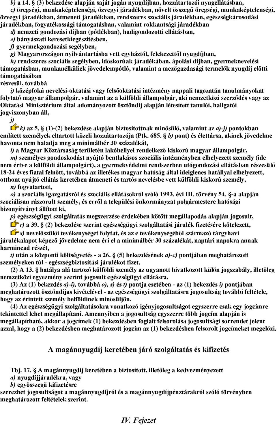 átmeneti járadékban, rendszeres szociális járadékban, egészségkárosodási járadékban, fogyatékossági támogatásban, valamint rokkantsági járadékban d) nemzeti gondozási díjban (pótlékban),
