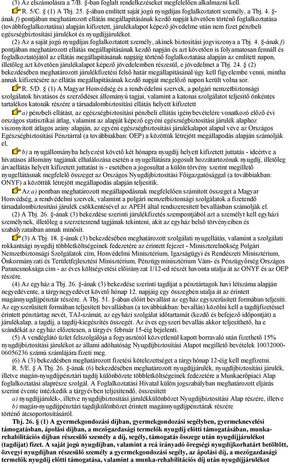 pénzbeli egészségbiztosítási járulékot és nyugdíjjárulékot. (2) Az a saját jogú nyugdíjas foglalkoztatott személy, akinek biztosítási jogviszonya a Tbj. 4.