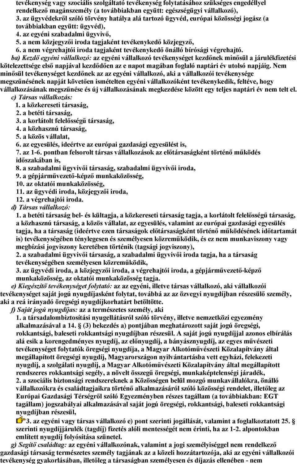 a nem közjegyzői iroda tagjaként tevékenykedő közjegyző, 6. a nem végrehajtói iroda tagjaként tevékenykedő önálló bírósági végrehajtó.