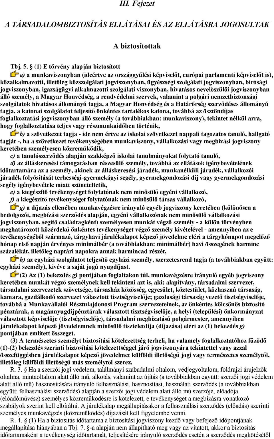 szolgálati jogviszonyban, bírósági jogviszonyban, igazságügyi alkalmazotti szolgálati viszonyban, hivatásos nevelőszülői jogviszonyban álló személy, a Magyar Honvédség, a rendvédelmi szervek,