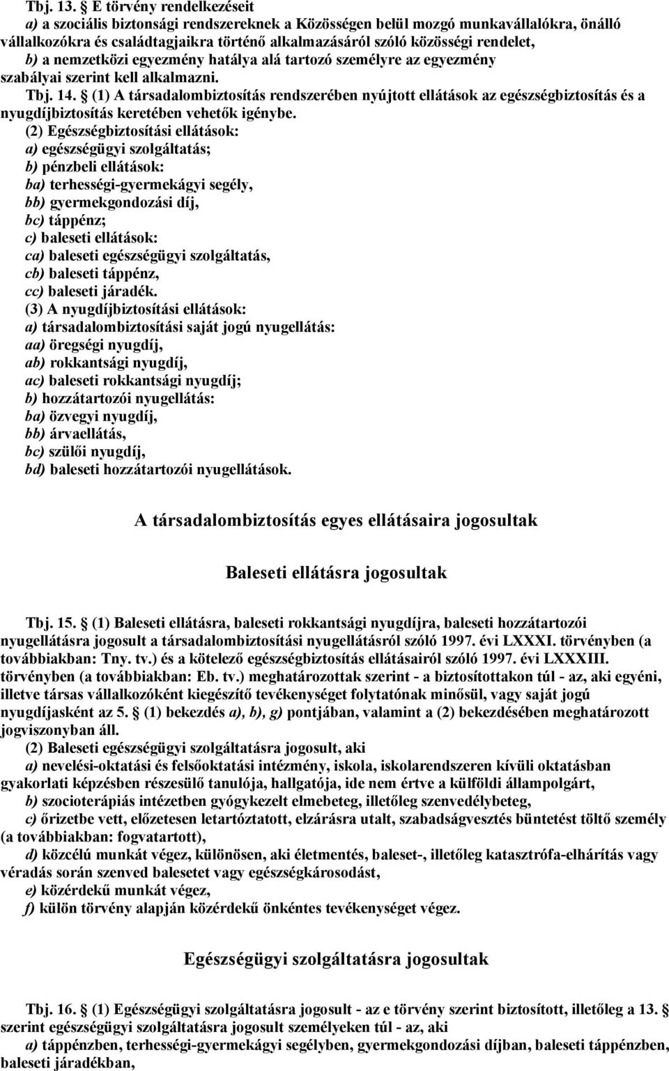 a nemzetközi egyezmény hatálya alá tartozó személyre az egyezmény szabályai szerint kell alkalmazni. Tbj. 14.