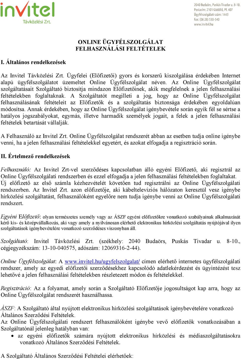Az Online Ügyfélszolgálat szolgáltatásait Szolgáltató biztosítja mindazon Előfizetőinek, akik megfelelnek a jelen felhasználási feltételekben foglaltaknak.