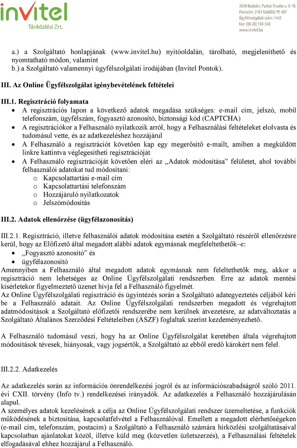 Regisztráció folyamata A regisztrációs lapon a következő adatok megadása szükséges: e-mail cím, jelszó, mobil telefonszám, ügyfélszám, fogyasztó azonosító, biztonsági kód (CAPTCHA) A regisztrációkor