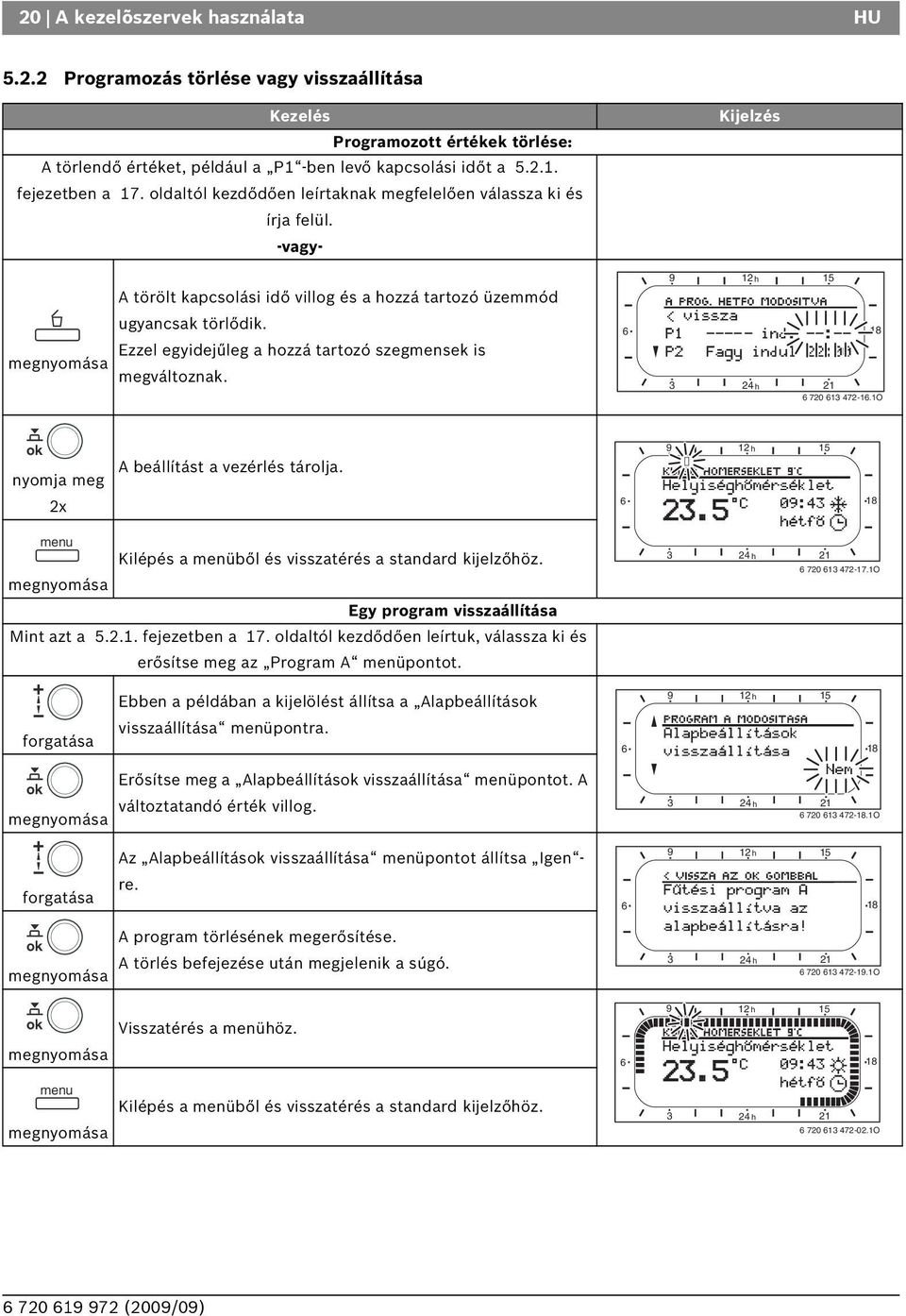 6 18 megnyomása Ezzel egyidejűleg a hozzá tartozó szegmensek is megváltoznak. 3 24 h 21 6 720 613 472-16.1O 9 12 h 15 nyomja meg A beállítást a vezérlés tárolja.