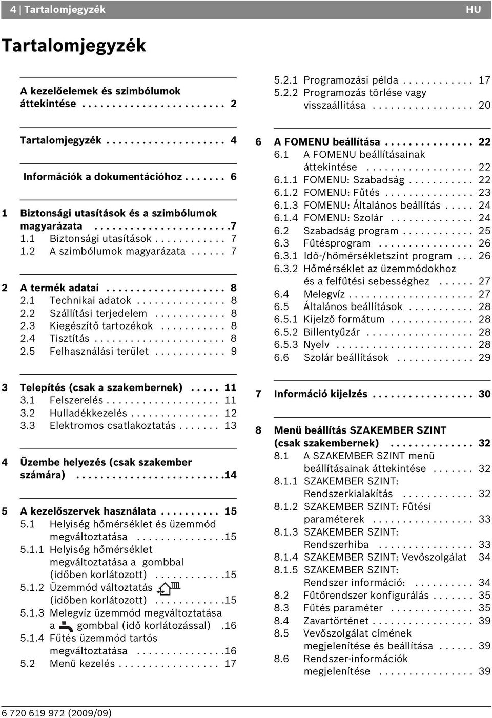 2 A szimbólumok magyarázata...... 7 2 A termék adatai.................... 8 2.1 Technikai adatok............... 8 2.2 Szállítási terjedelem............ 8 2.3 Kiegészítő tartozékok........... 8 2.4 Tisztítás.