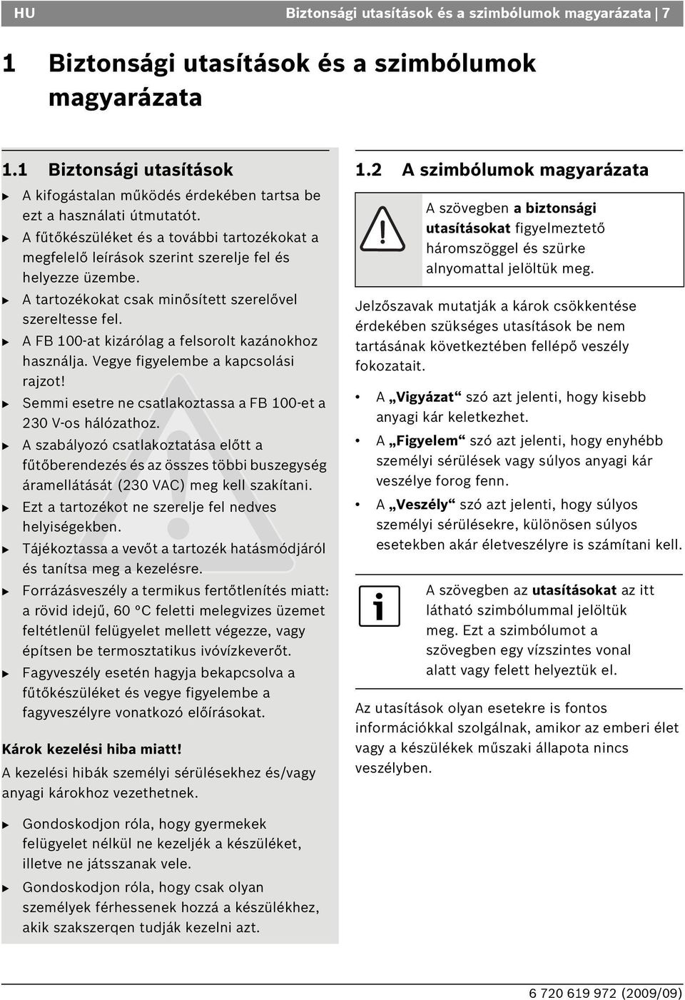 A tartozékokat csak minősített szerelővel szereltesse fel. A F 100-at kizárólag a felsorolt kazánokhoz használja. Vegye figyelembe a kapcsolási rajzot!