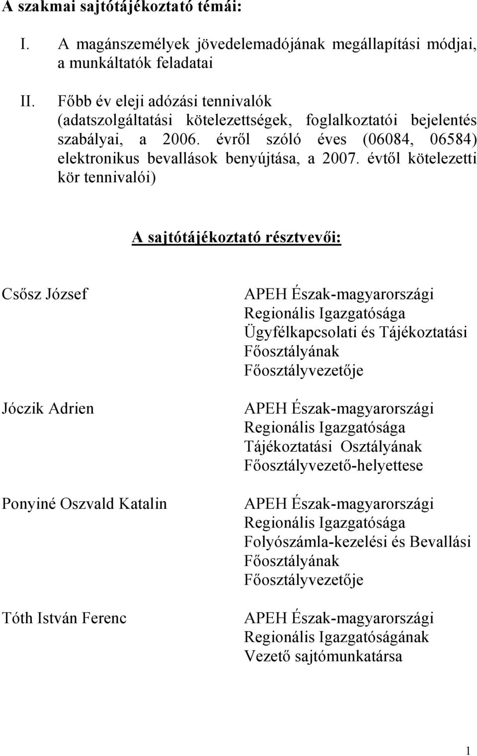 évtől kötelezetti kör tennivalói) A sajtótájékoztató résztvevői: Csősz József Jóczik Adrien Ponyiné Oszvald Katalin Tóth István Ferenc APEH Észak-magyarországi Regionális Igazgatósága