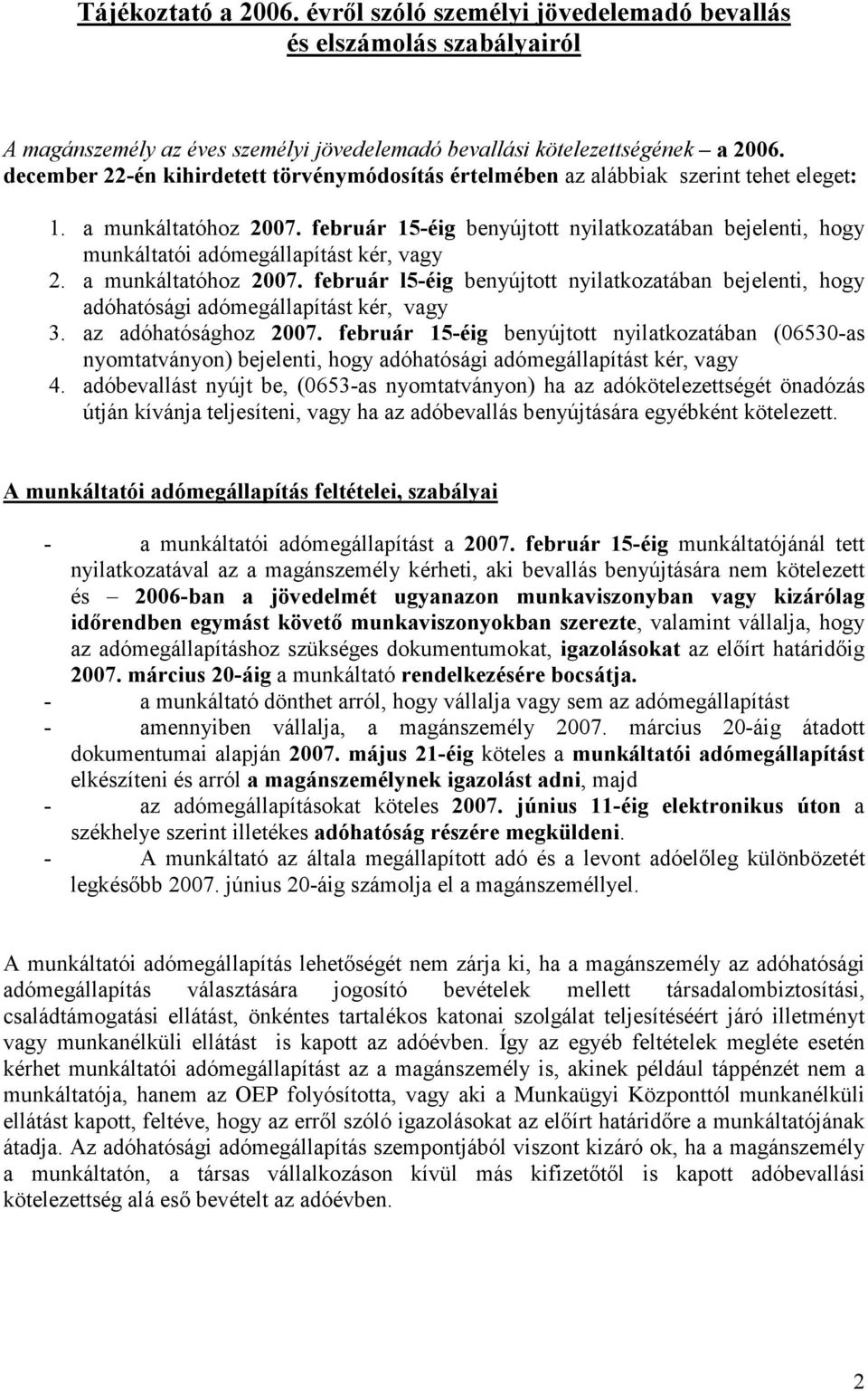 február 15-éig benyújtott nyilatkozatában bejelenti, hogy munkáltatói adómegállapítást kér, vagy 2. a munkáltatóhoz 2007.