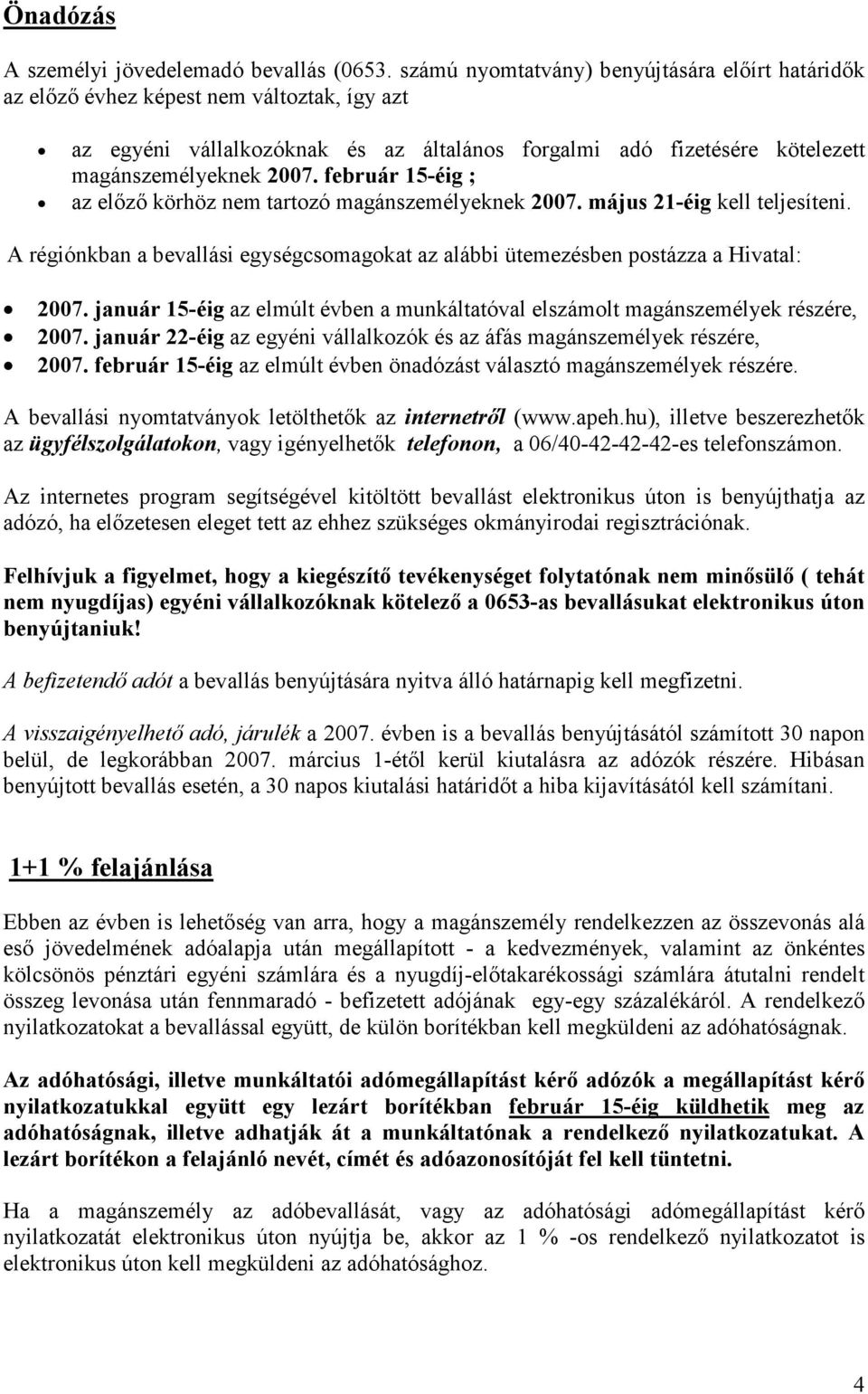 február 15-éig ; az előző körhöz nem tartozó magánszemélyeknek 2007. május 21-éig kell teljesíteni. A régiónkban a bevallási egységcsomagokat az alábbi ütemezésben postázza a Hivatal: 2007.