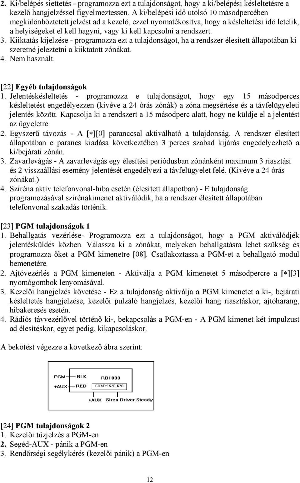 rendszert. 3. Kiiktatás kijelzése - programozza ezt a tulajdonságot, ha a rendszer élesített állapotában ki szeretné jeleztetni a kiiktatott zónákat. 4. Nem használt. [22] Egyéb tulajdonságok 1.