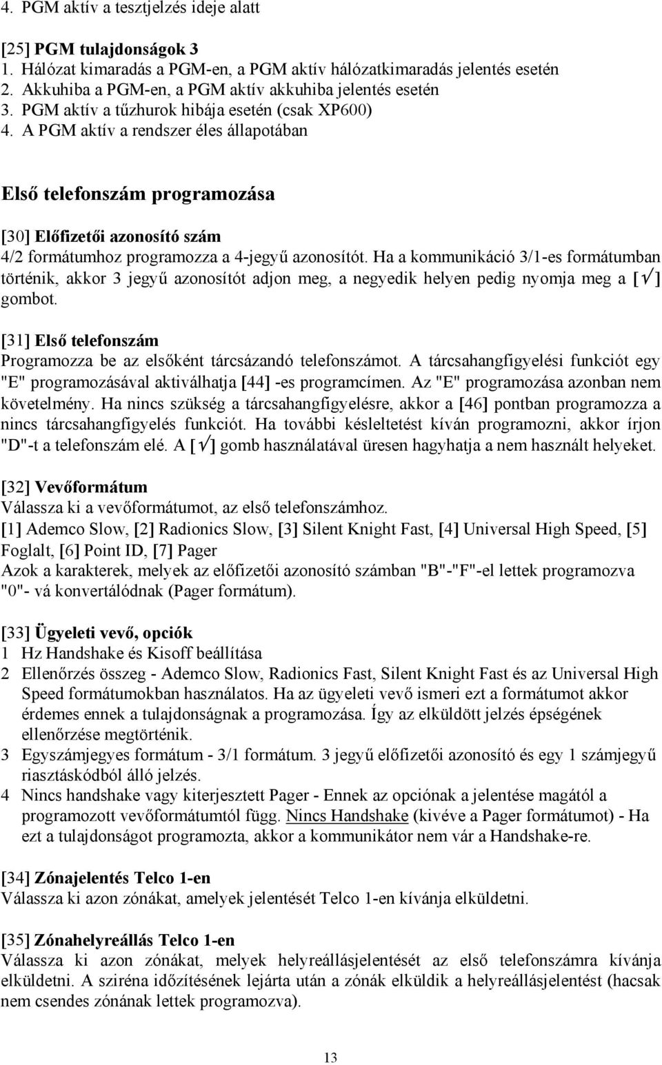 A PGM aktív a rendszer éles állapotában Első telefonszám programozása [30] Előfizetői azonosító szám 4/2 formátumhoz programozza a 4-jegyű azonosítót.