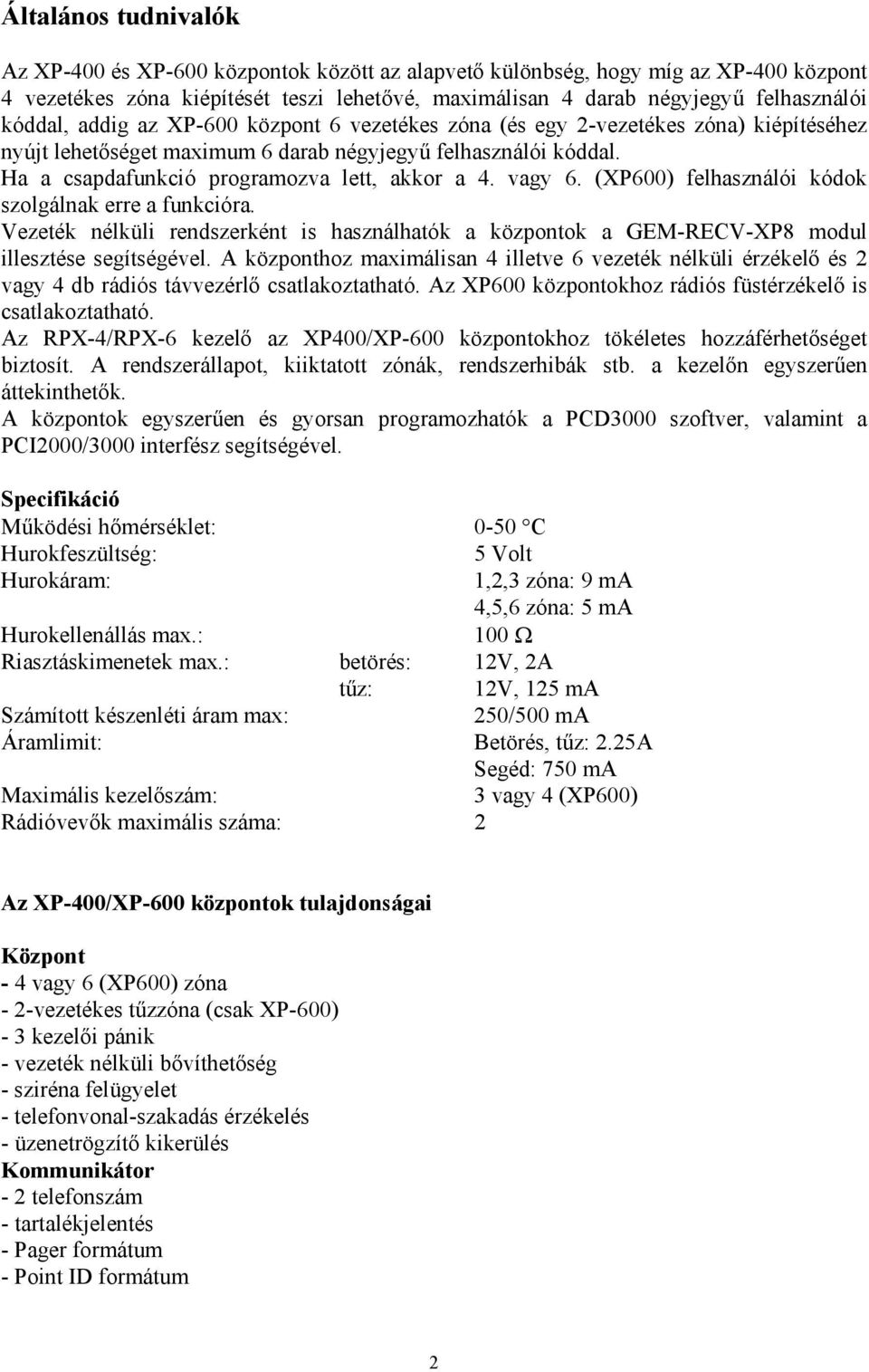 vagy 6. (XP600) felhasználói kódok szolgálnak erre a funkcióra. Vezeték nélküli rendszerként is használhatók a központok a GEM-RECV-XP8 modul illesztése segítségével.