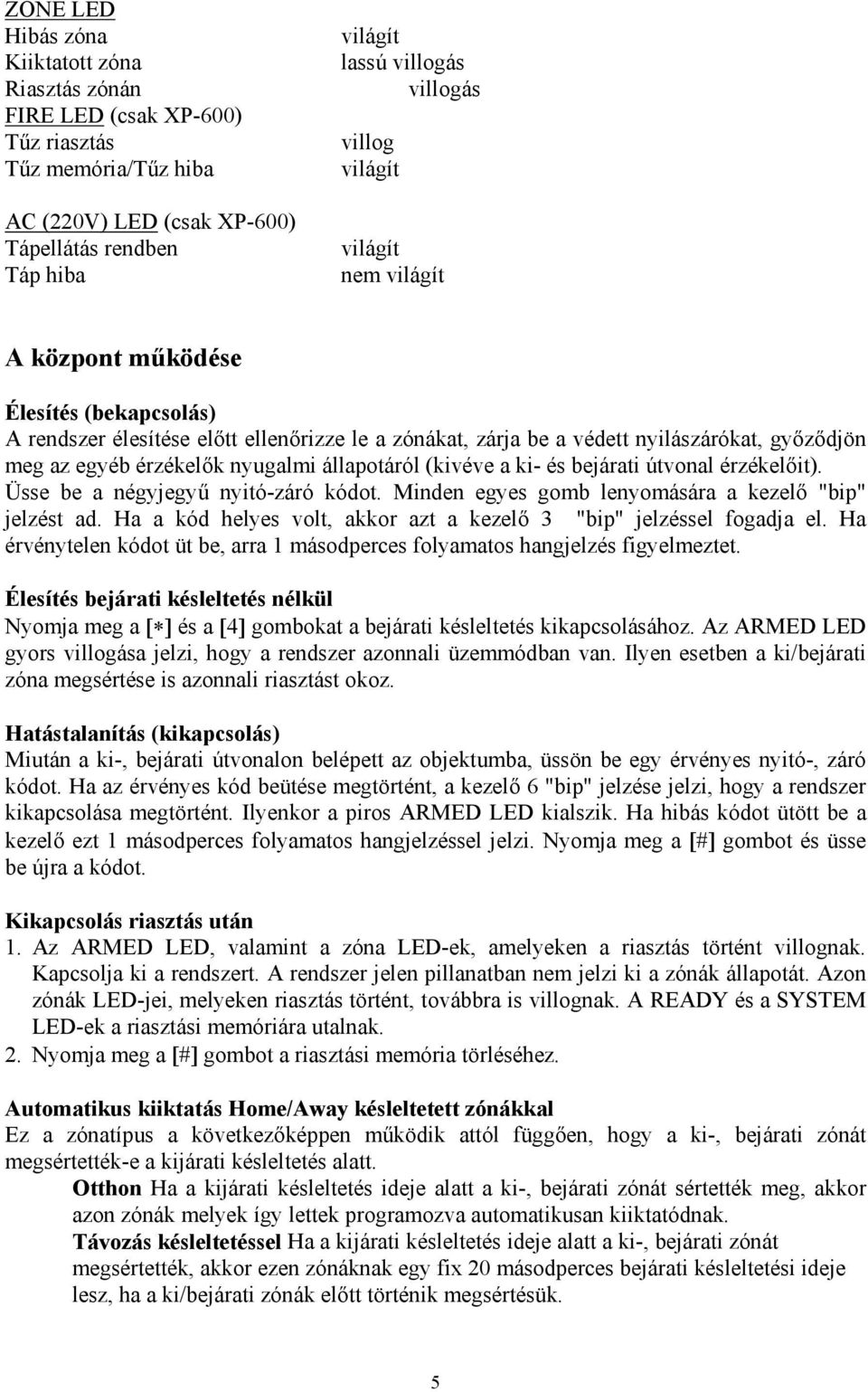 nyugalmi állapotáról (kivéve a ki- és bejárati útvonal érzékelőit). Üsse be a négyjegyű nyitó-záró kódot. Minden egyes gomb lenyomására a kezelő "bip" jelzést ad.