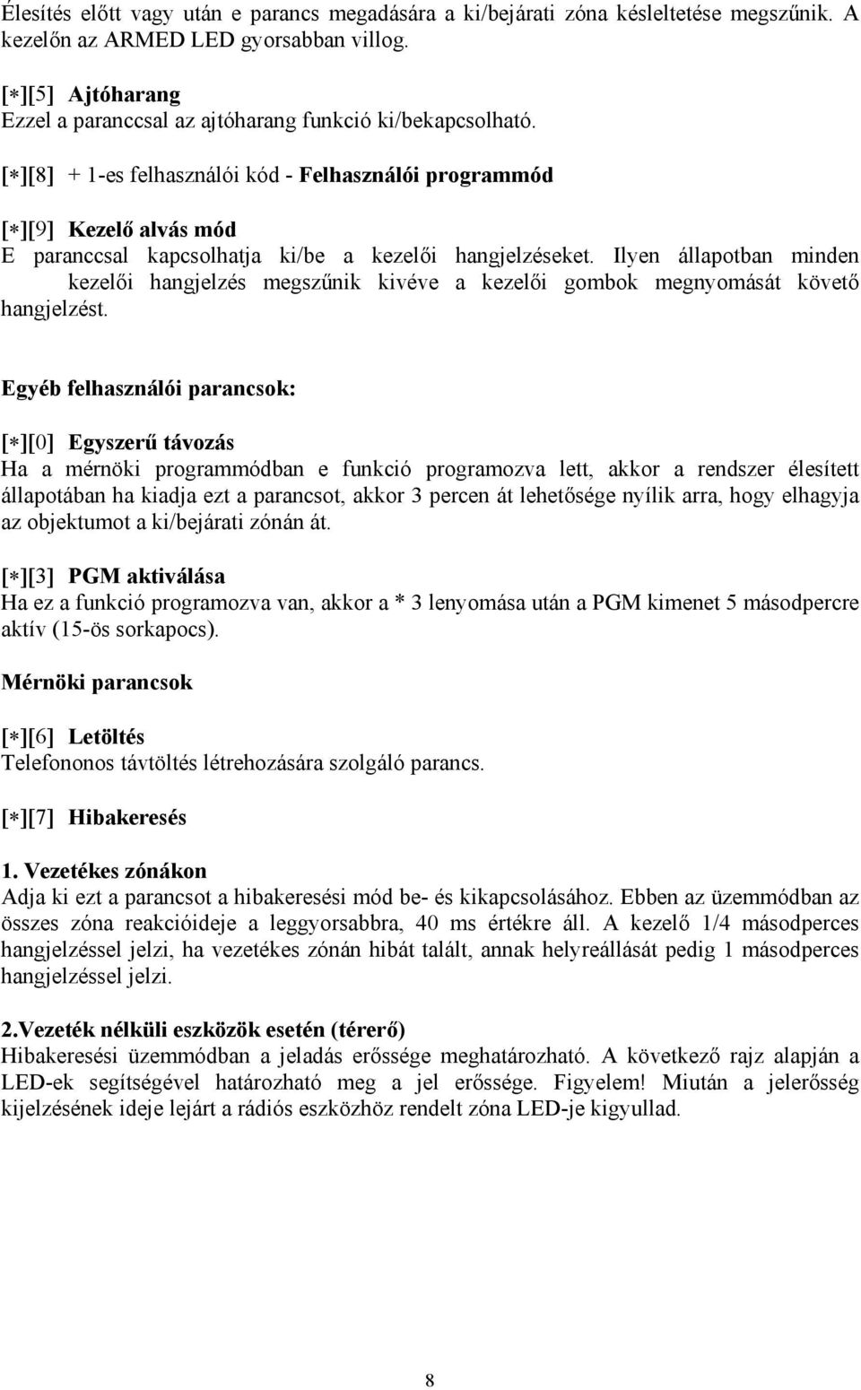 [ ][8] + 1-es felhasználói kód - Felhasználói programmód [ ][9] Kezelő alvás mód E paranccsal kapcsolhatja ki/be a kezelői hangjelzéseket.