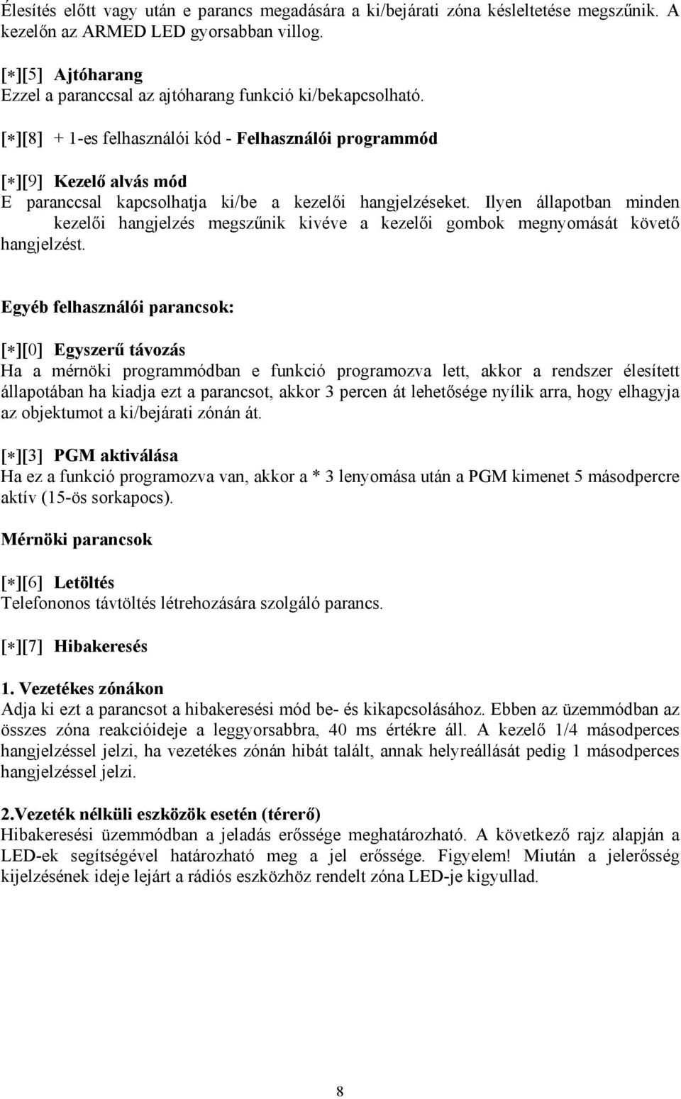 [ ][8] + 1-es felhasználói kód - Felhasználói programmód [ ][9] Kezelő alvás mód E paranccsal kapcsolhatja ki/be a kezelői hangjelzéseket.