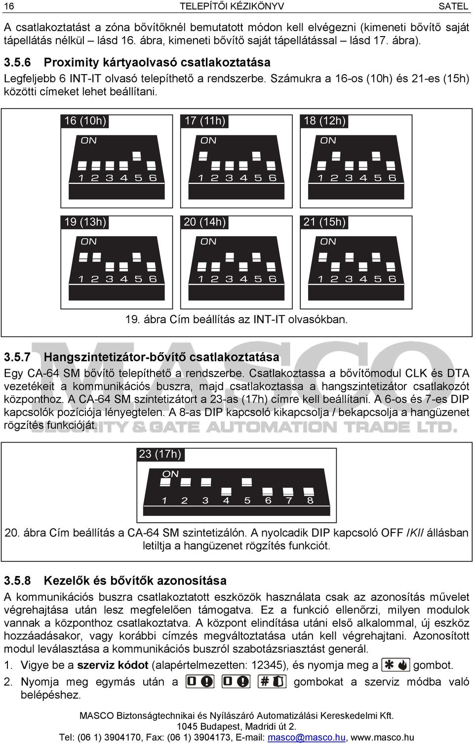 3 16 (10h) 3 17 (11h) 3 18 (12h) 3 19 (13h) 3 20 (14h) 3 21 (15h) 19. ábra Cím beállítás az INT-IT olvasókban. 3.5.7 Hangszintetizátor-bővítő csatlakoztatása Egy CA-64 SM bővítő telepíthető a rendszerbe.