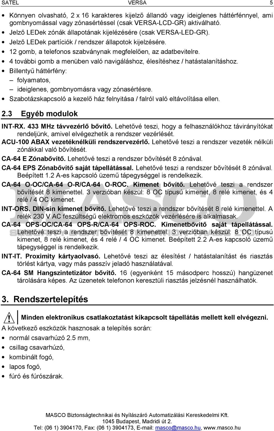 4 további gomb a menüben való navigáláshoz, élesítéshez / hatástalanításhoz. Billentyű háttérfény: folyamatos, ideiglenes, gombnyomásra vagy zónasértésre.