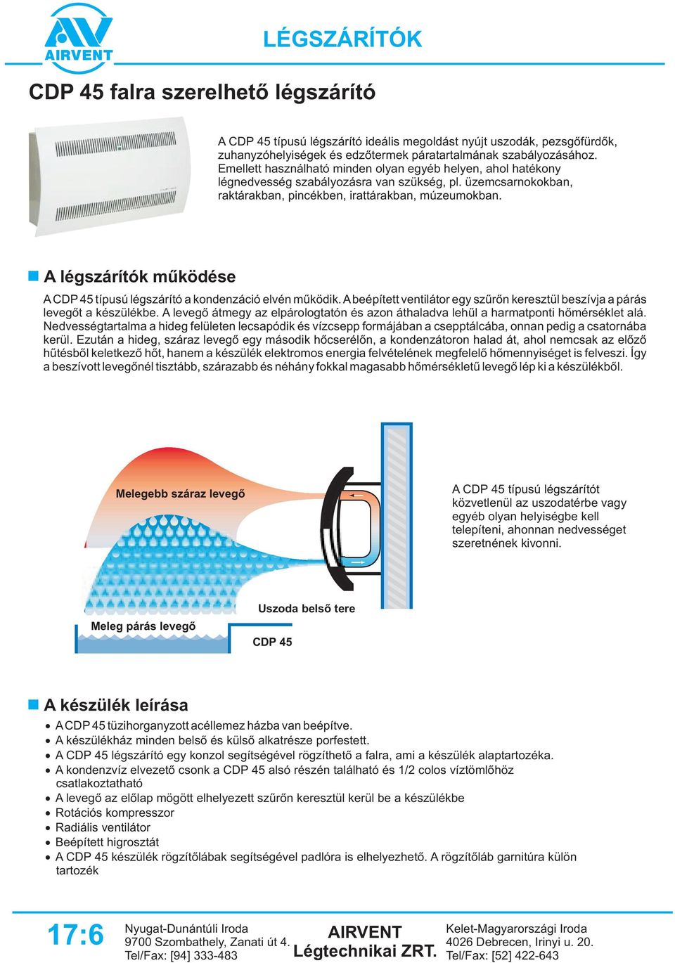 légszárítók mûködése CDP 45 típusú légszárító a kondenzáció elvén mûködik. beépített ventilátor egy szûrõn keresztül beszívja a párás levegõt a készülékbe.