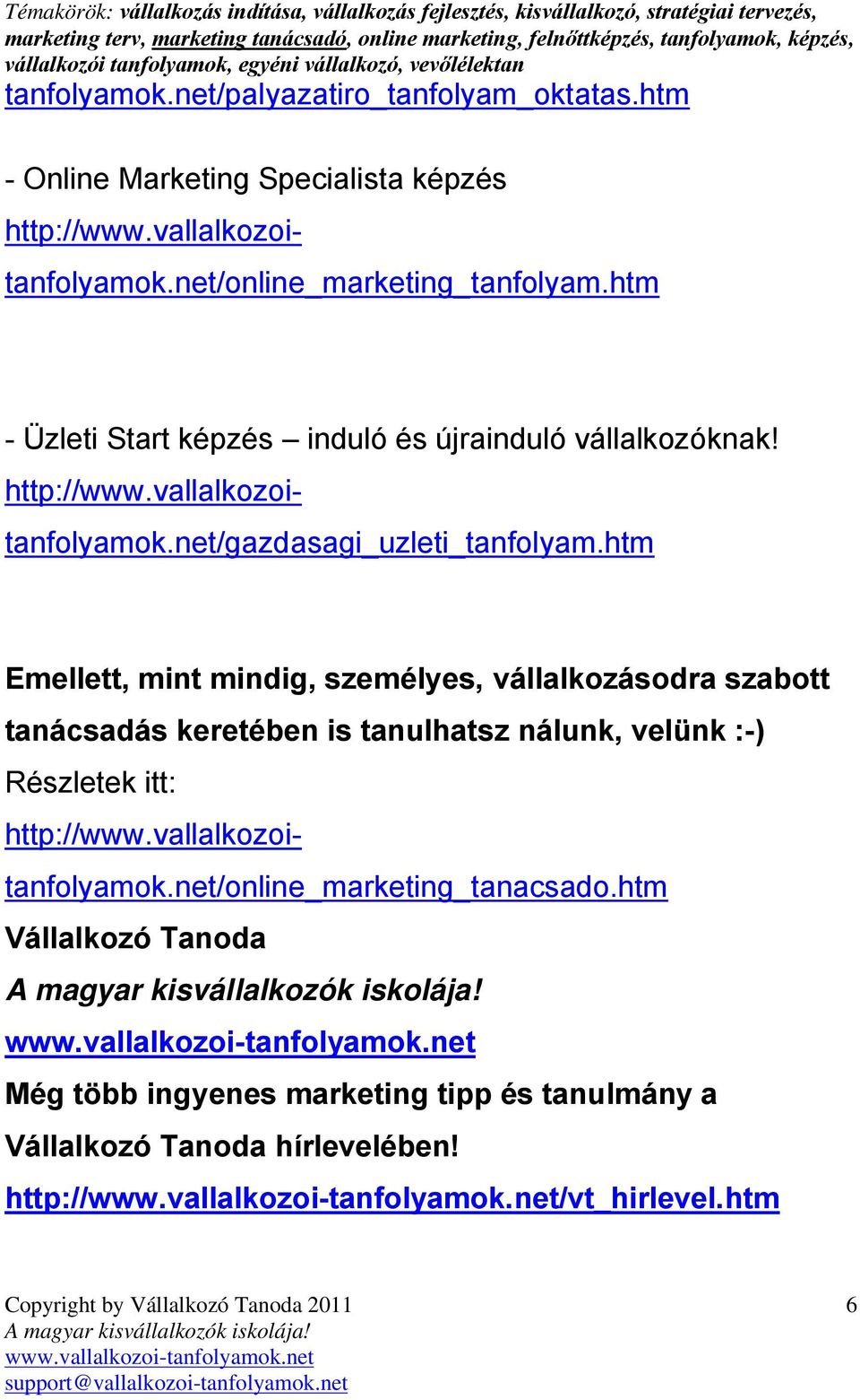 htm Emellett, mint mindig, személyes, vállalkozásodra szabott tanácsadás keretében is tanulhatsz nálunk, velünk :-) Részletek itt: http://www.