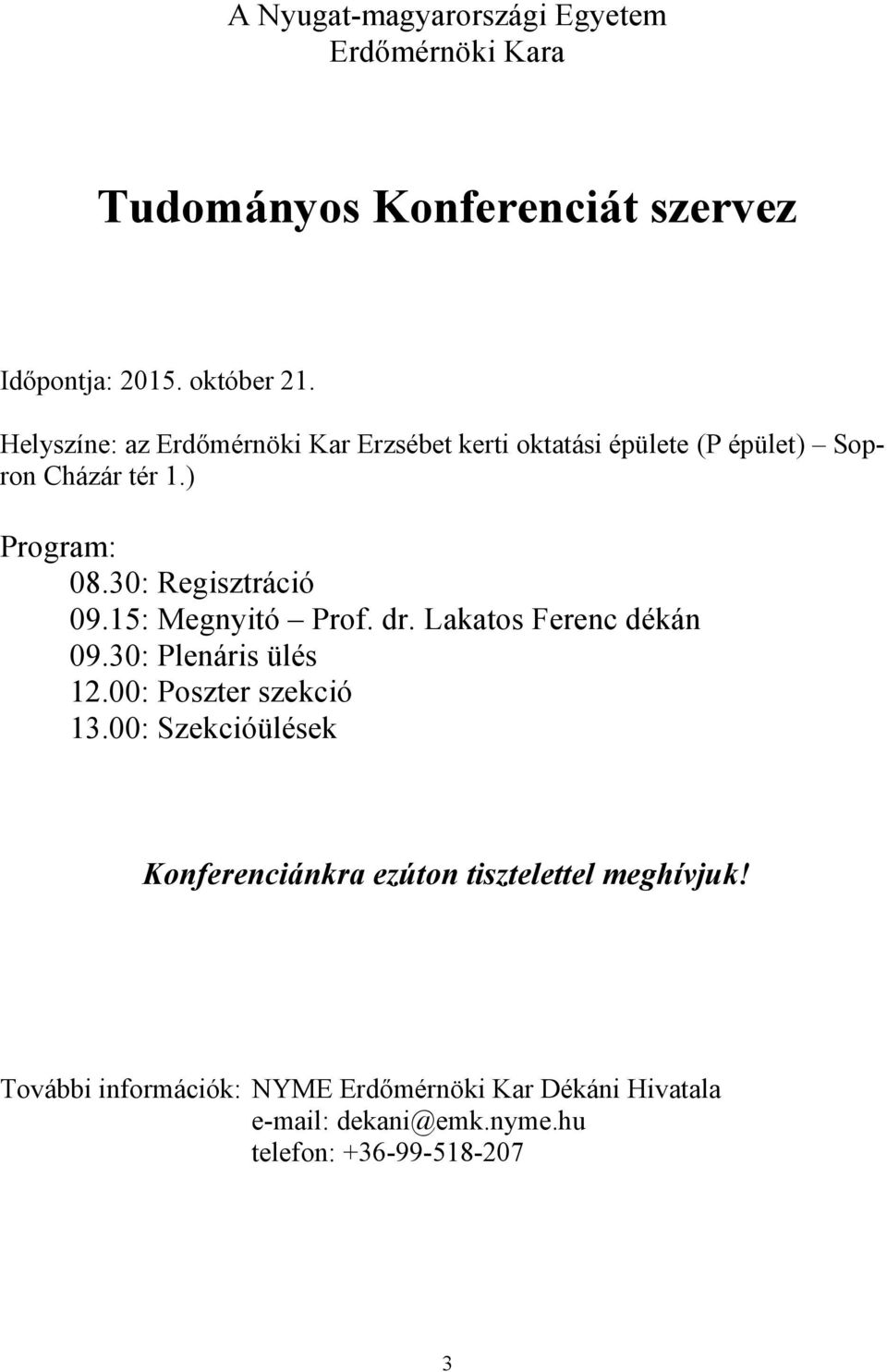 30: Regisztráció 09.15: Megnyitó Prof. dr. Lakatos Ferenc dékán 09.30: Plenáris ülés 12.00: Poszter szekció 13.