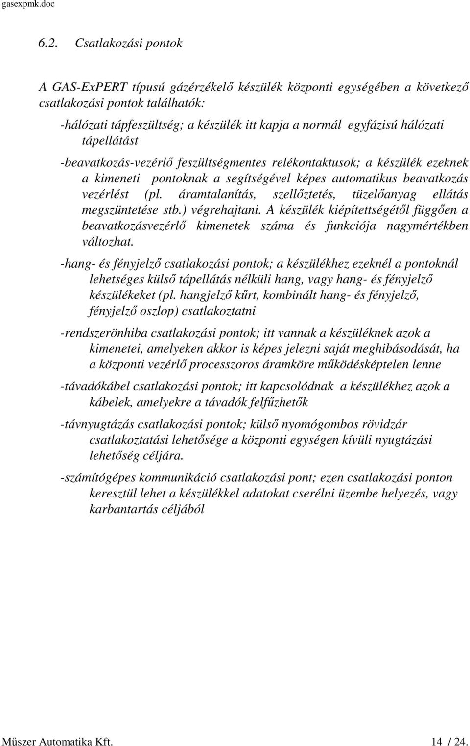 áramtalanítás, szellőztetés, tüzelőanyag ellátás megszüntetése stb.) végrehajtani. A készülék kiépítettségétől függően a beavatkozásvezérlő kimenetek száma és funkciója nagymértékben változhat.