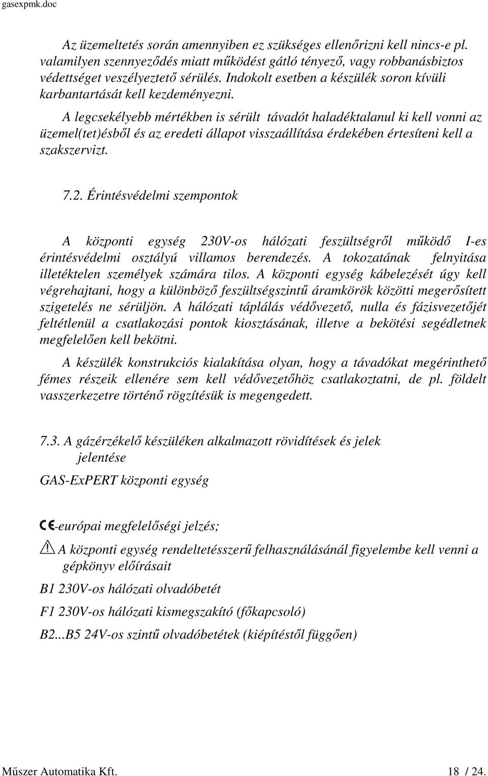 A legcsekélyebb mértékben is sérült távadót haladéktalanul ki kell vonni az üzemel(tet)ésből és az eredeti állapot visszaállítása érdekében értesíteni kell a szakszervizt. 7.2.