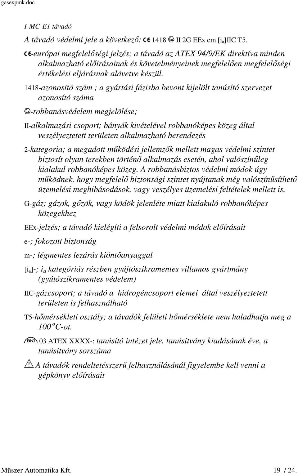 1418-azonosító szám ; a gyártási fázisba bevont kijelölt tanúsító szervezet azonosító száma -robbanásvédelem megjelölése; II-alkalmazási csoport; bányák kivételével robbanóképes közeg által