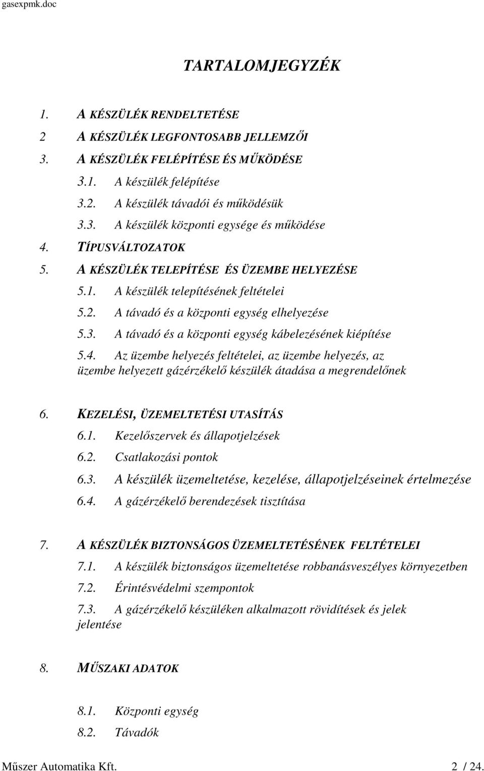 A távadó és a központi egység kábelezésének kiépítése 5.4. Az üzembe helyezés feltételei, az üzembe helyezés, az üzembe helyezett gázérzékelő készülék átadása a megrendelőnek 6.