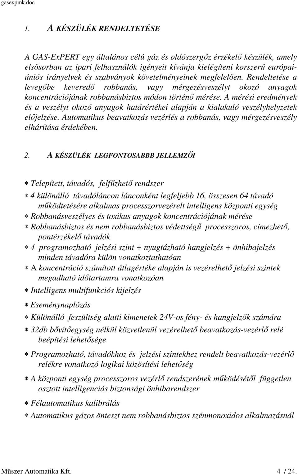 A mérési eredmények és a veszélyt okozó anyagok határértékei alapján a kialakuló veszélyhelyzetek előjelzése. Automatikus beavatkozás vezérlés a robbanás, vagy mérgezésveszély elhárítása érdekében. 2.